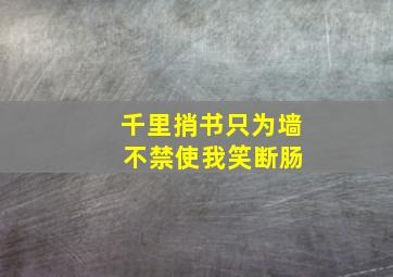 千里捎书只为墙 不禁使我笑断肠